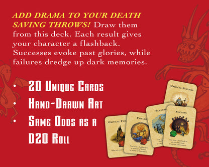 Add drama to your death saves! Draw them from this deck. Each result gives your character a flashback. Successes evoke past glories, while failures dredge up dark memories.